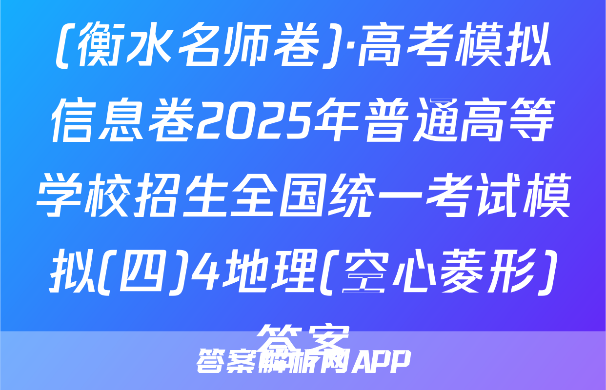 (衡水名师卷)·高考模拟信息卷2025年普通高等学校招生全国统一考试模拟(四)4地理(空心菱形)答案