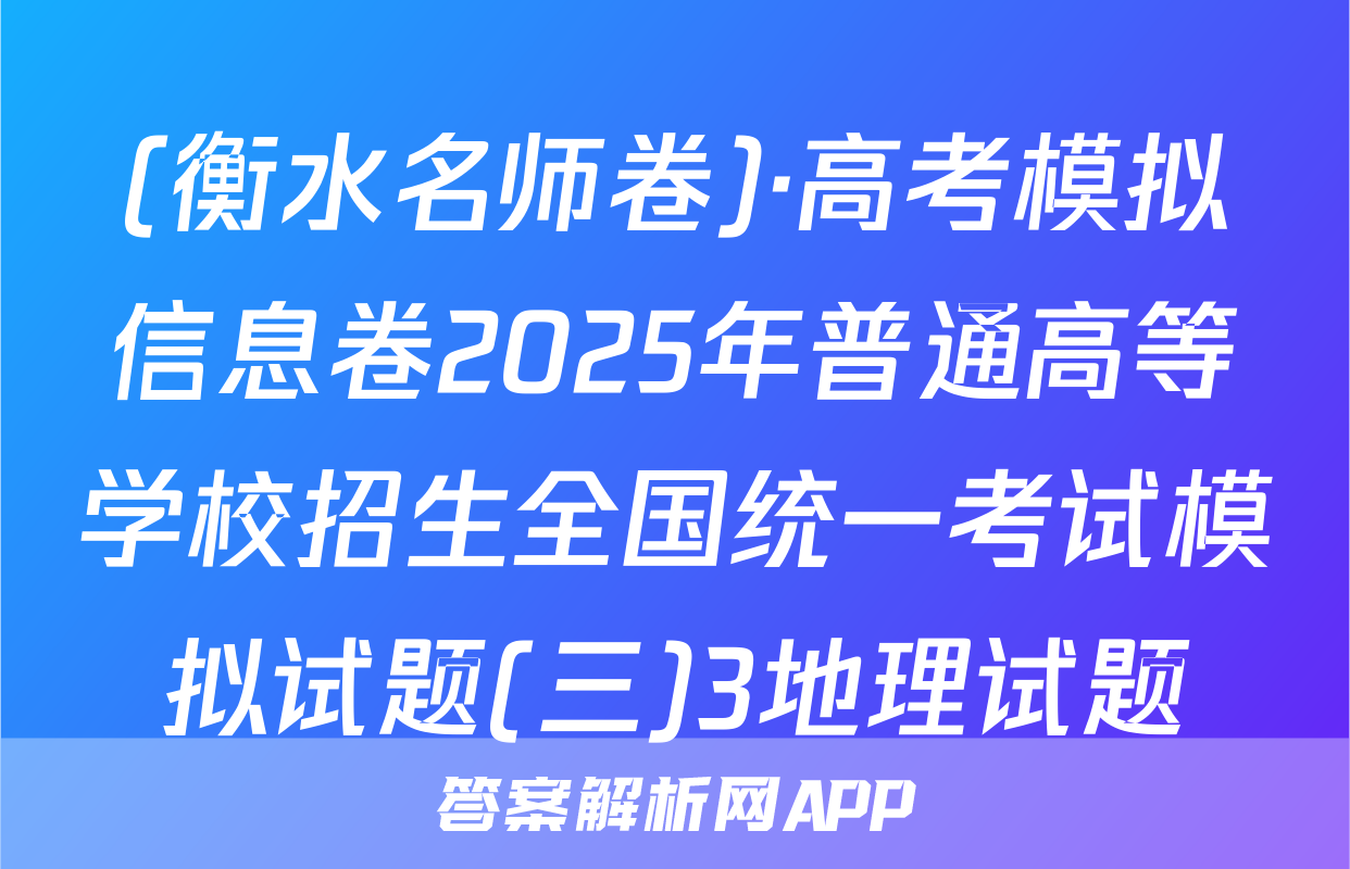 (衡水名师卷)·高考模拟信息卷2025年普通高等学校招生全国统一考试模拟试题(三)3地理试题
