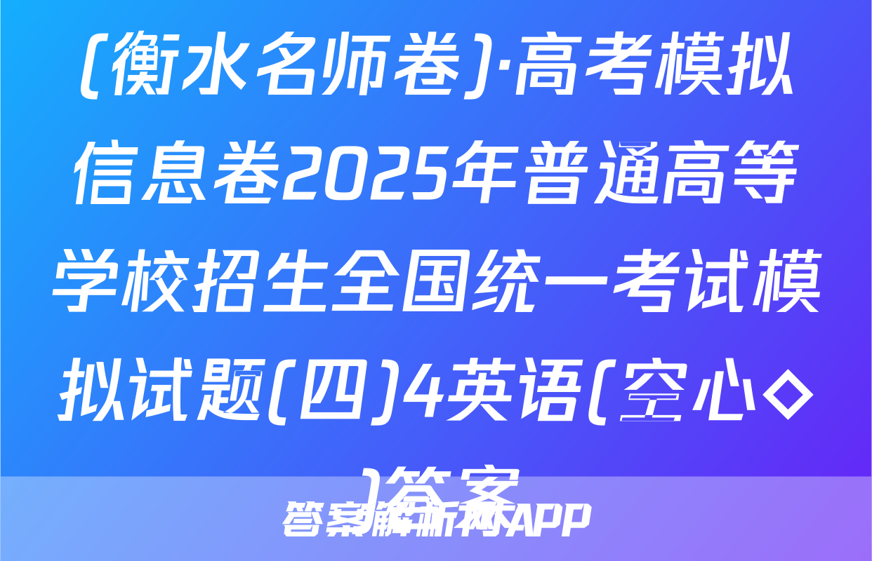 (衡水名师卷)·高考模拟信息卷2025年普通高等学校招生全国统一考试模拟试题(四)4英语(空心◇)答案