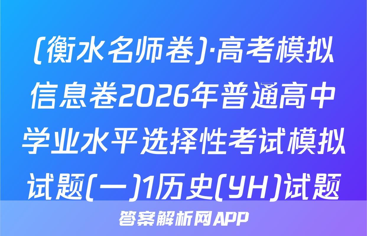 (衡水名师卷)·高考模拟信息卷2026年普通高中学业水平选择性考试模拟试题(一)1历史(YH)试题