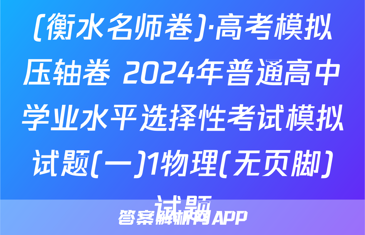 (衡水名师卷)·高考模拟压轴卷 2024年普通高中学业水平选择性考试模拟试题(一)1物理(无页脚)试题