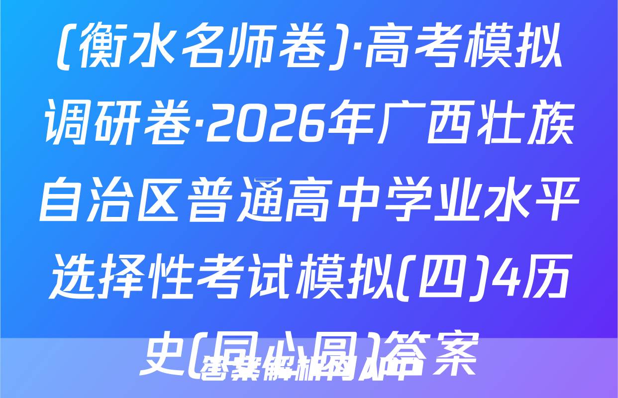 (衡水名师卷)·高考模拟调研卷·2026年广西壮族自治区普通高中学业水平选择性考试模拟(四)4历史(同心圆)答案