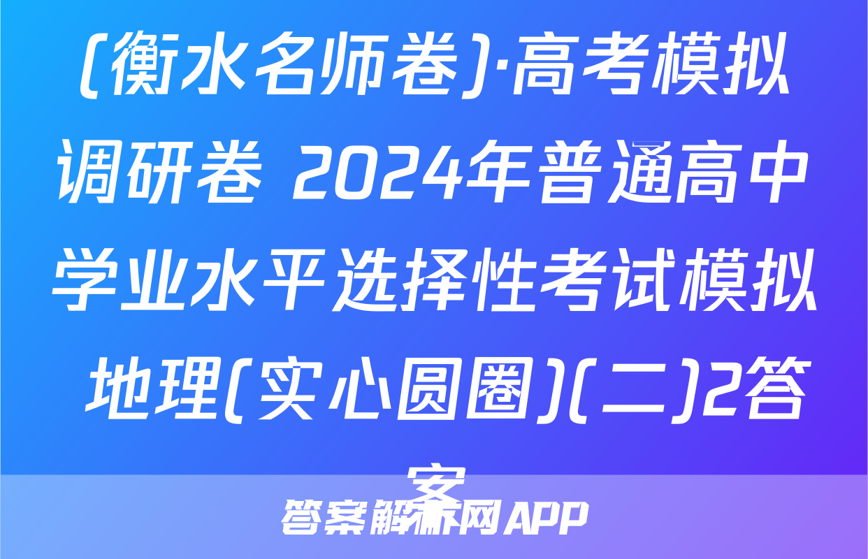 (衡水名师卷)·高考模拟调研卷 2024年普通高中学业水平选择性考试模拟 地理(实心圆圈)(二)2答案