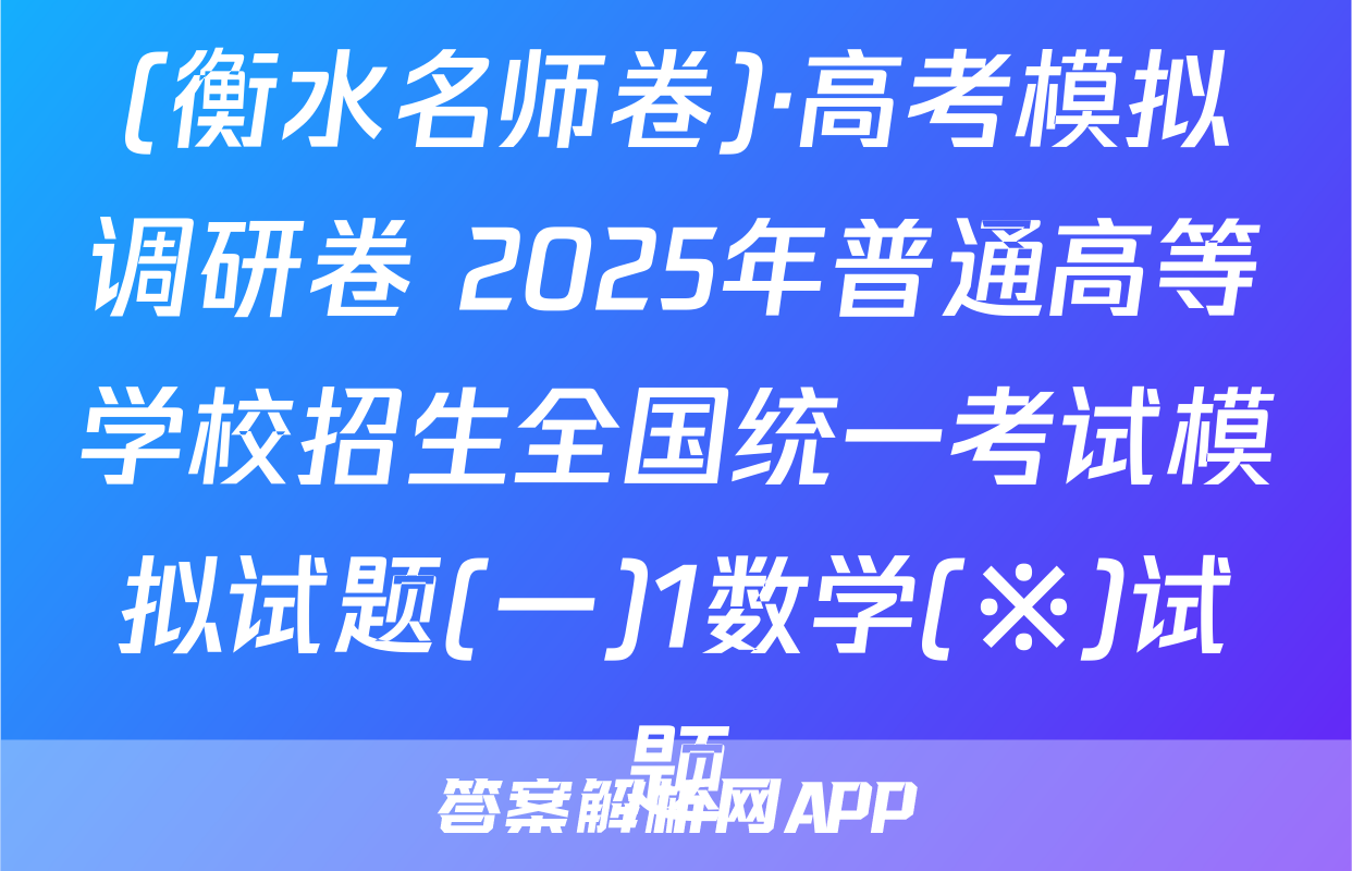 (衡水名师卷)·高考模拟调研卷 2025年普通高等学校招生全国统一考试模拟试题(一)1数学(※)试题
