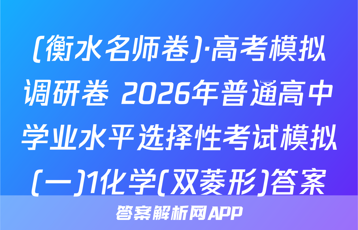 (衡水名师卷)·高考模拟调研卷 2026年普通高中学业水平选择性考试模拟(一)1化学(双菱形)答案