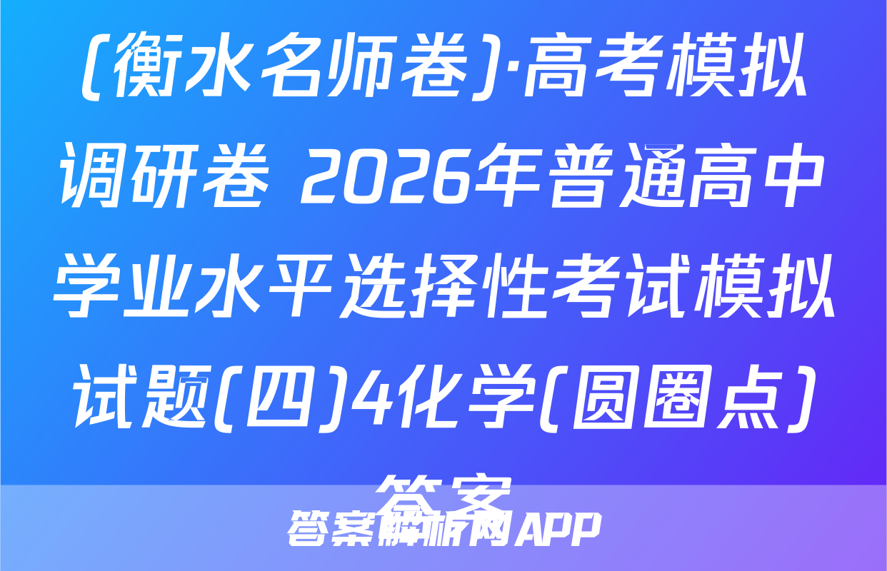 (衡水名师卷)·高考模拟调研卷 2026年普通高中学业水平选择性考试模拟试题(四)4化学(圆圈点)答案