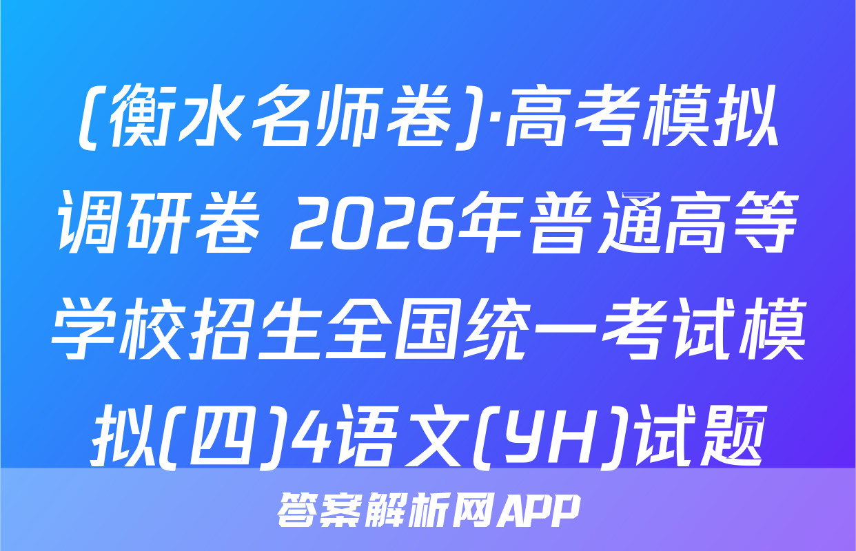 (衡水名师卷)·高考模拟调研卷 2026年普通高等学校招生全国统一考试模拟(四)4语文(YH)试题