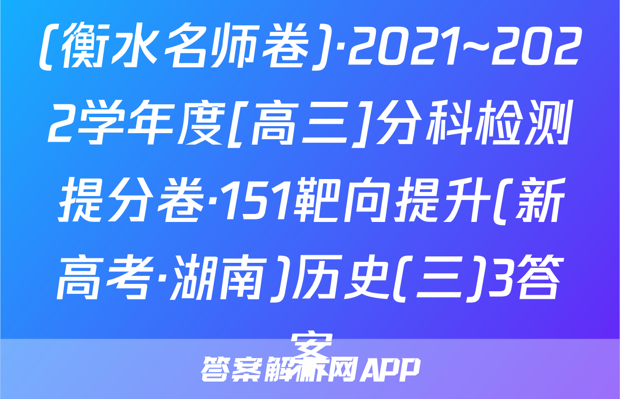 (衡水名师卷)·2021~2022学年度[高三]分科检测提分卷·151靶向提升(新高考·湖南)历史(三)3答案