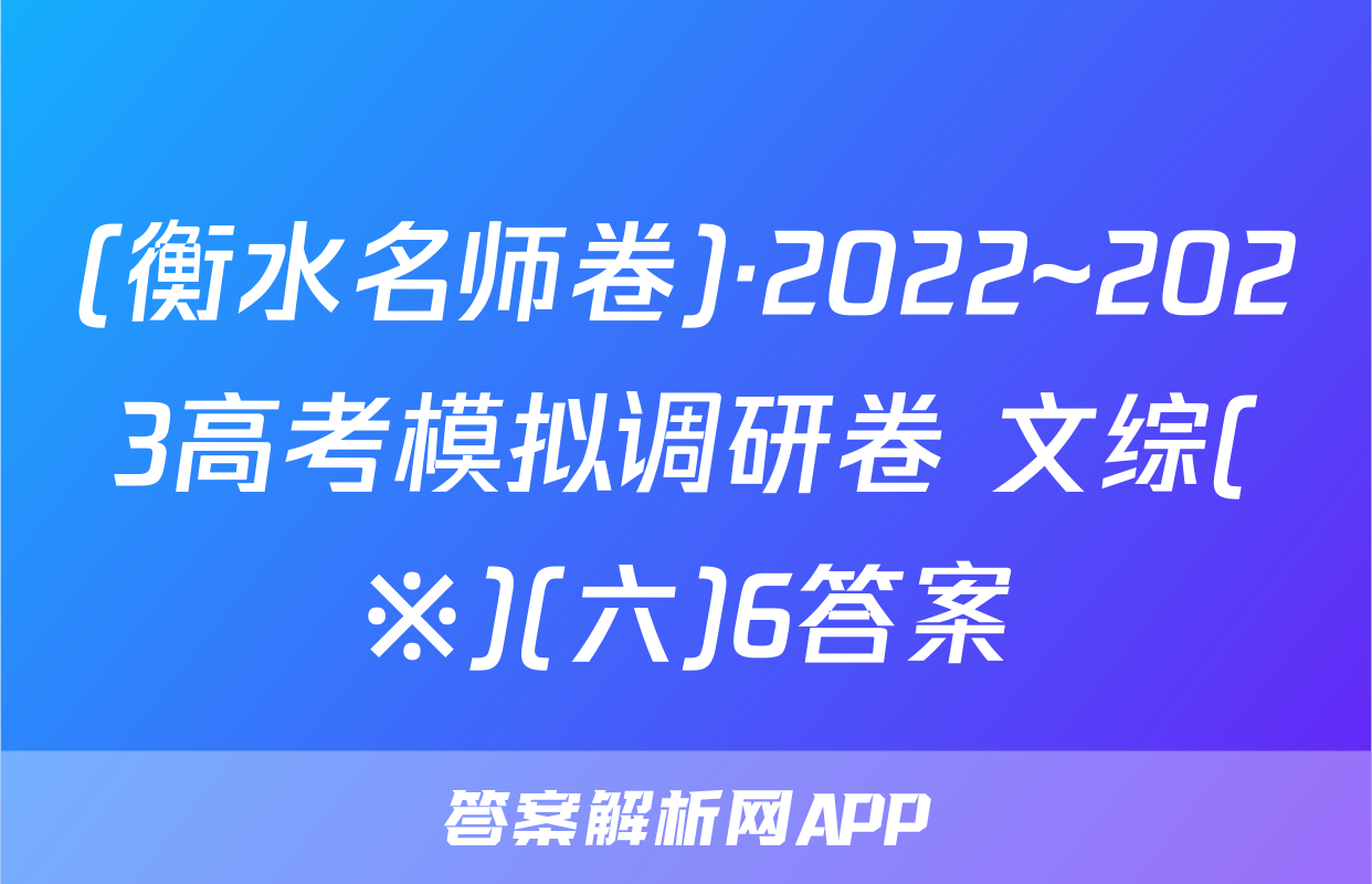 (衡水名师卷)·2022~2023高考模拟调研卷 文综(※)(六)6答案