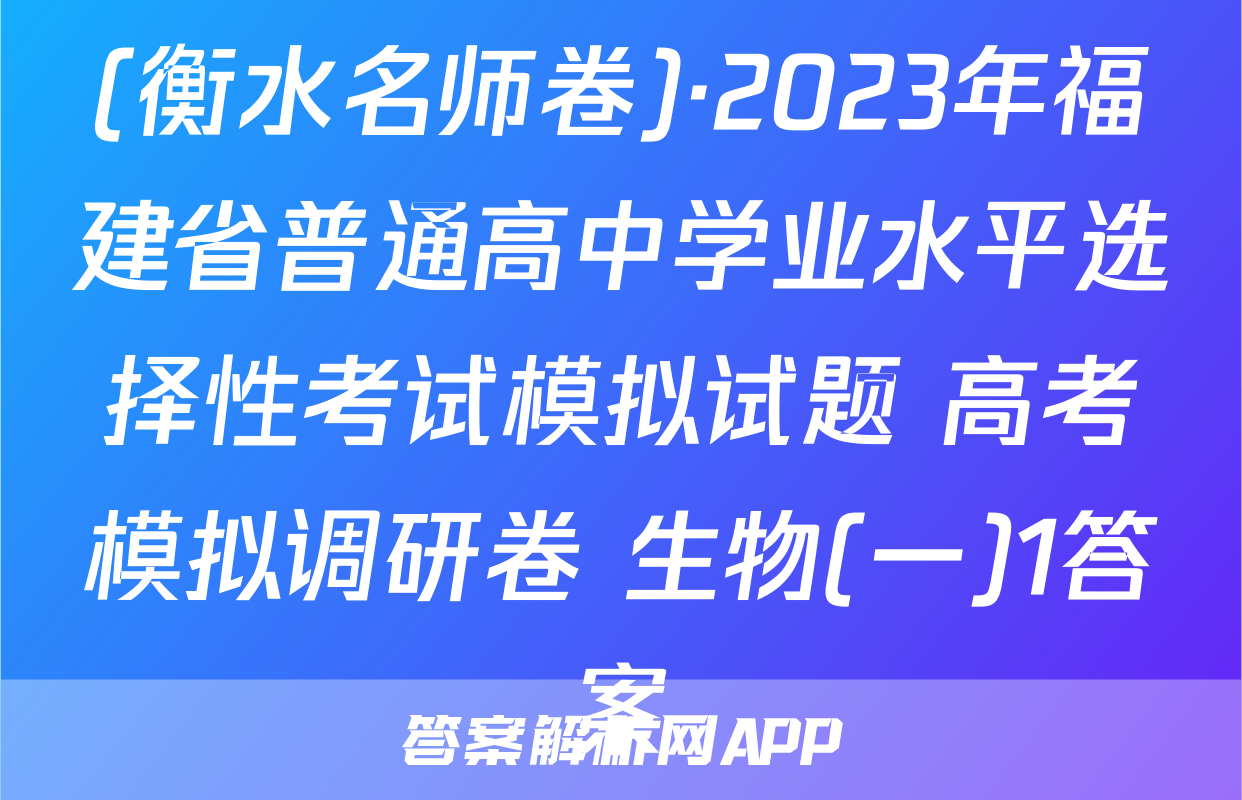 (衡水名师卷)·2023年福建省普通高中学业水平选择性考试模拟试题 高考模拟调研卷 生物(一)1答案