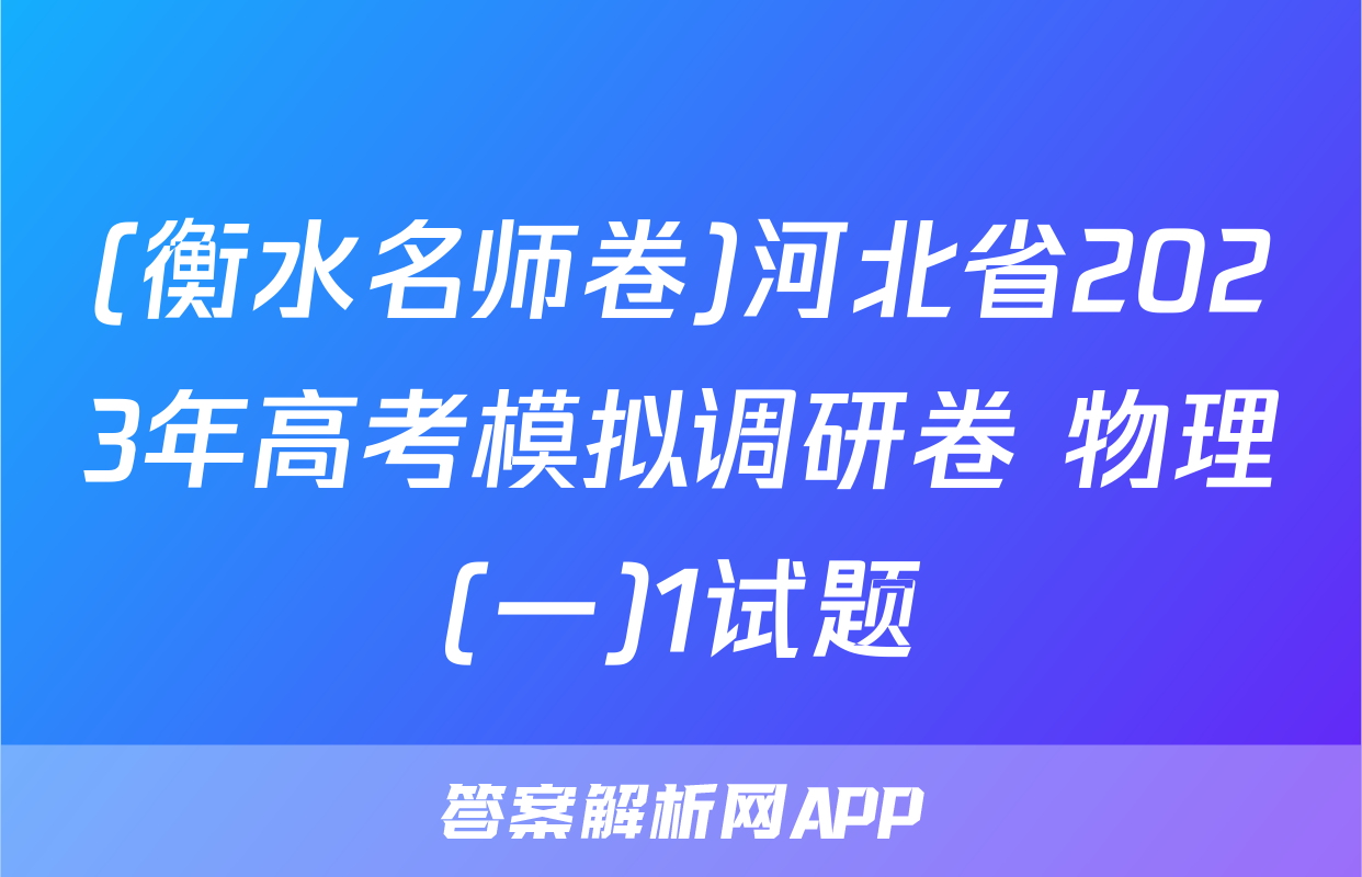 (衡水名师卷)河北省2023年高考模拟调研卷 物理(一)1试题
