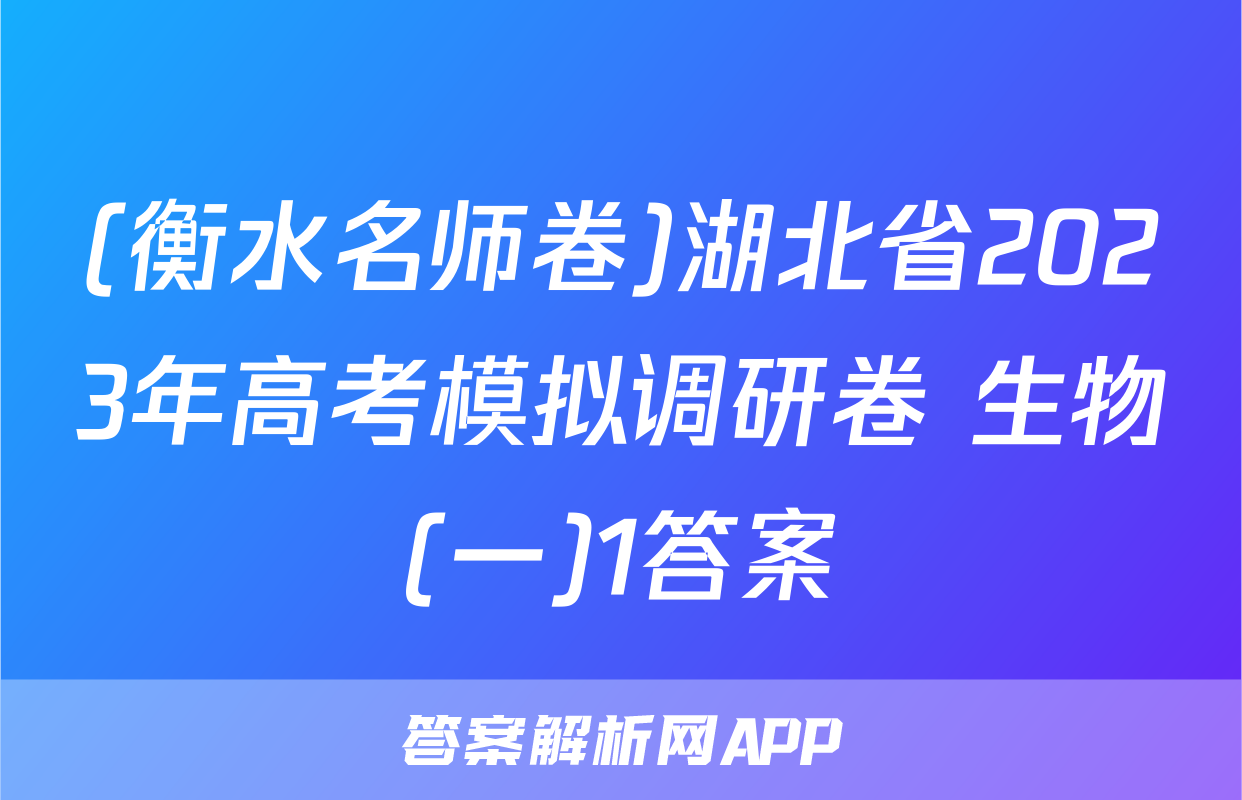 (衡水名师卷)湖北省2023年高考模拟调研卷 生物(一)1答案