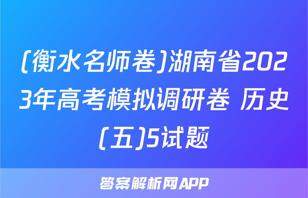 (衡水名师卷)湖南省2023年高考模拟调研卷 历史(五)5试题