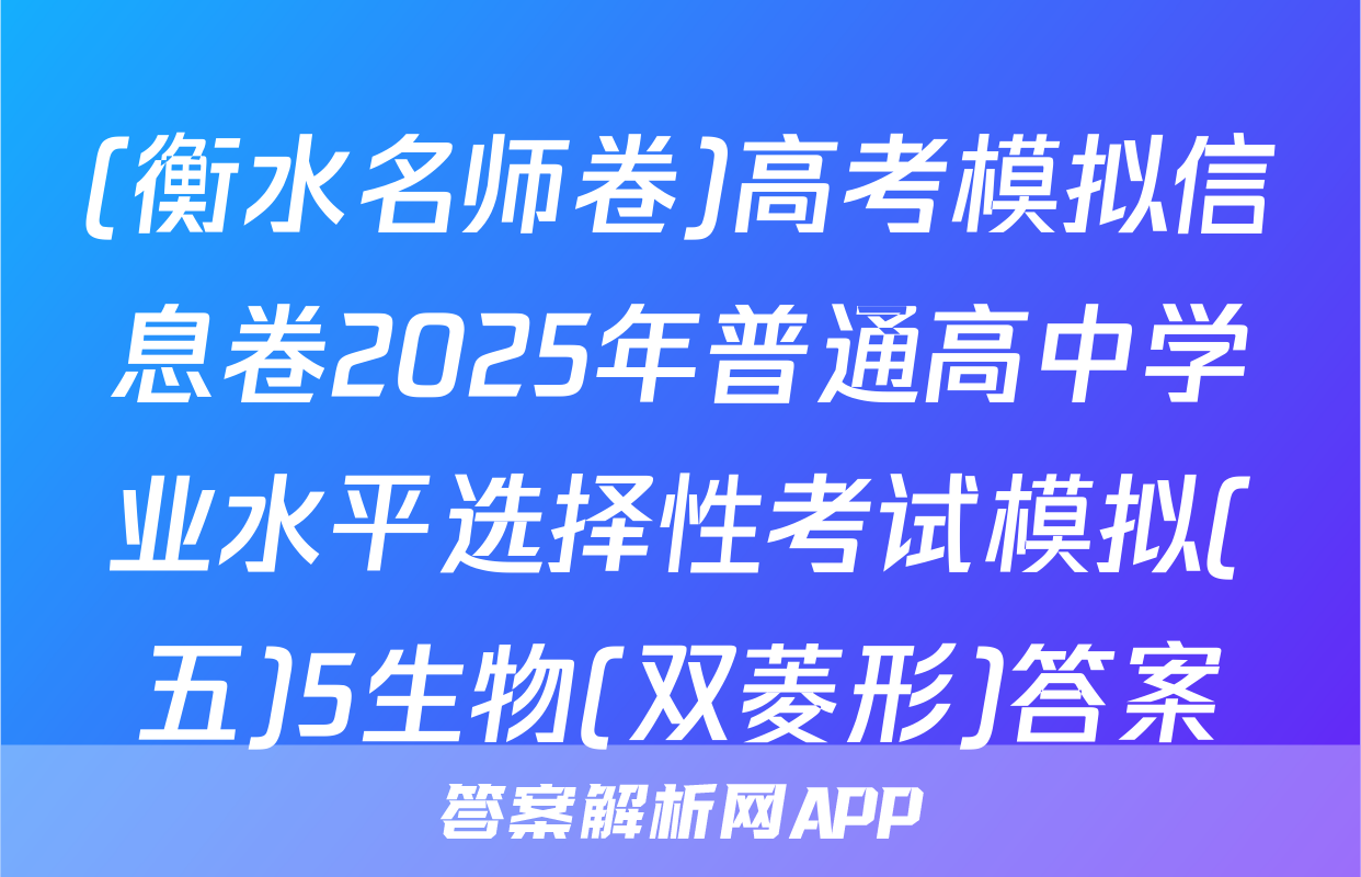 (衡水名师卷)高考模拟信息卷2025年普通高中学业水平选择性考试模拟(五)5生物(双菱形)答案