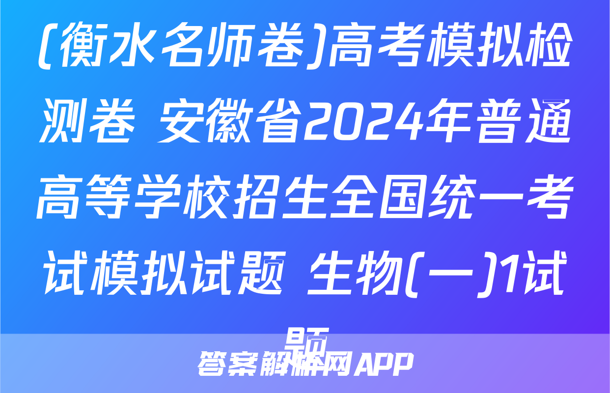 (衡水名师卷)高考模拟检测卷 安徽省2024年普通高等学校招生全国统一考试模拟试题 生物(一)1试题