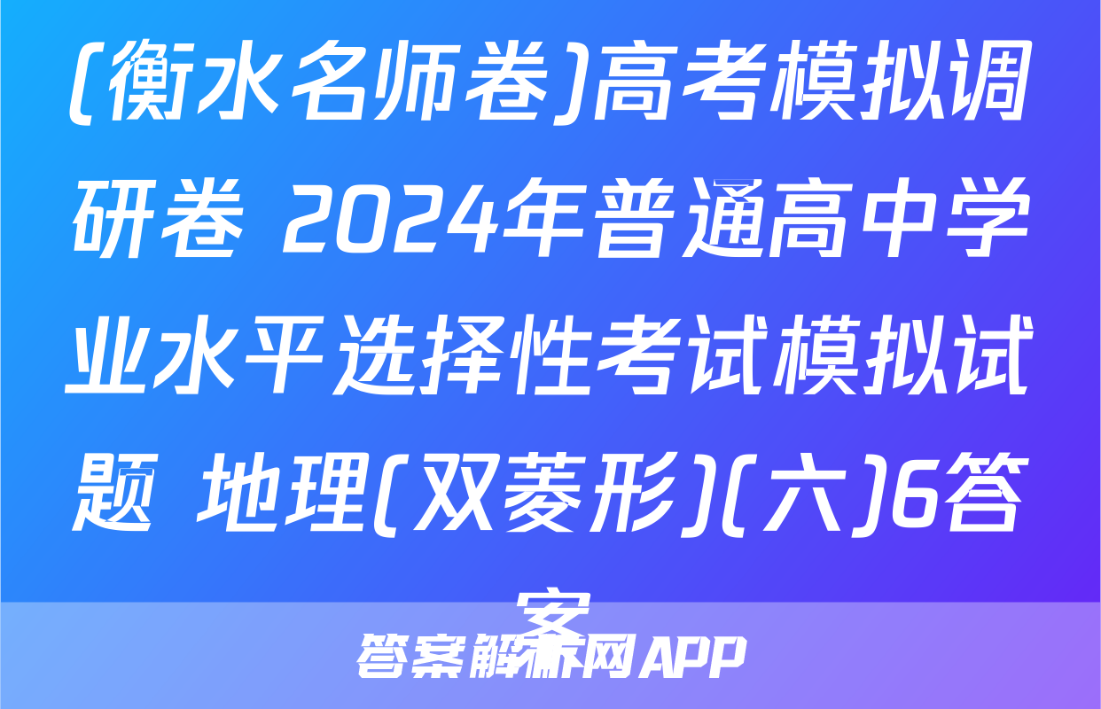 (衡水名师卷)高考模拟调研卷 2024年普通高中学业水平选择性考试模拟试题 地理(双菱形)(六)6答案