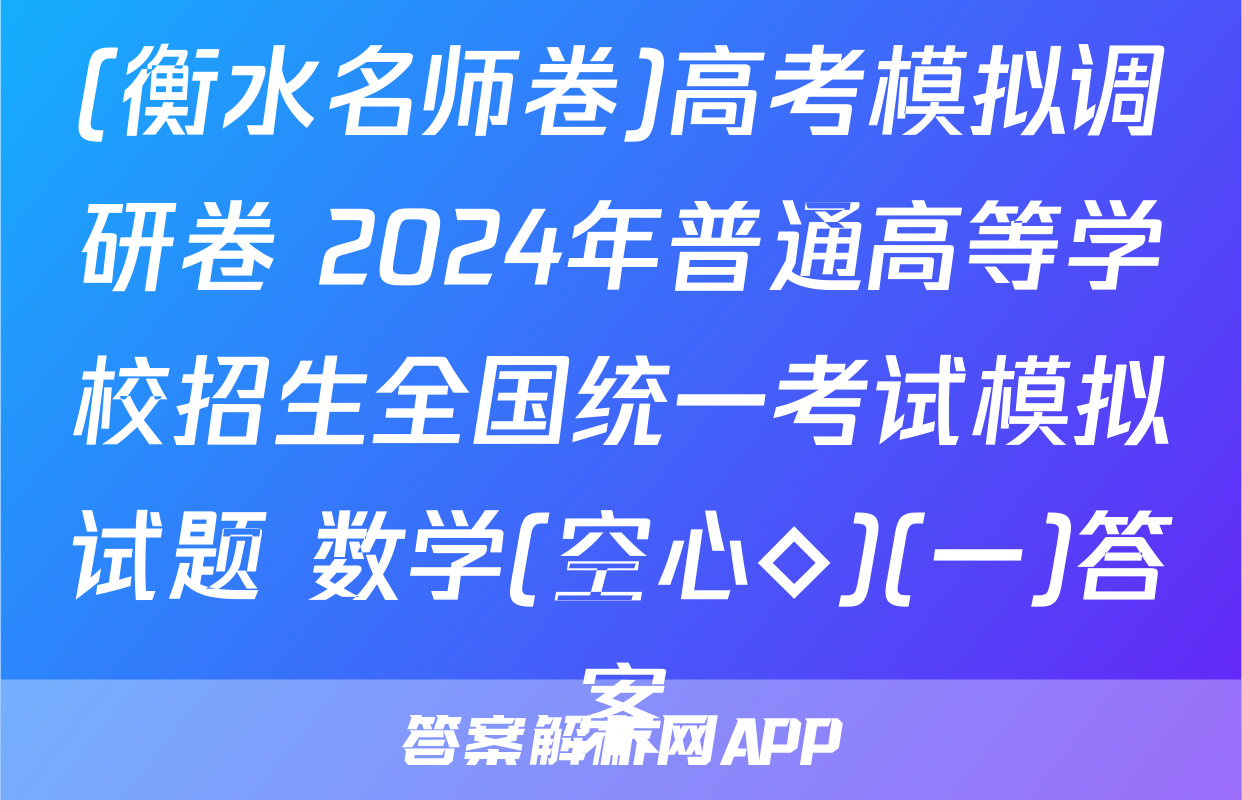 (衡水名师卷)高考模拟调研卷 2024年普通高等学校招生全国统一考试模拟试题 数学(空心◇)(一)答案