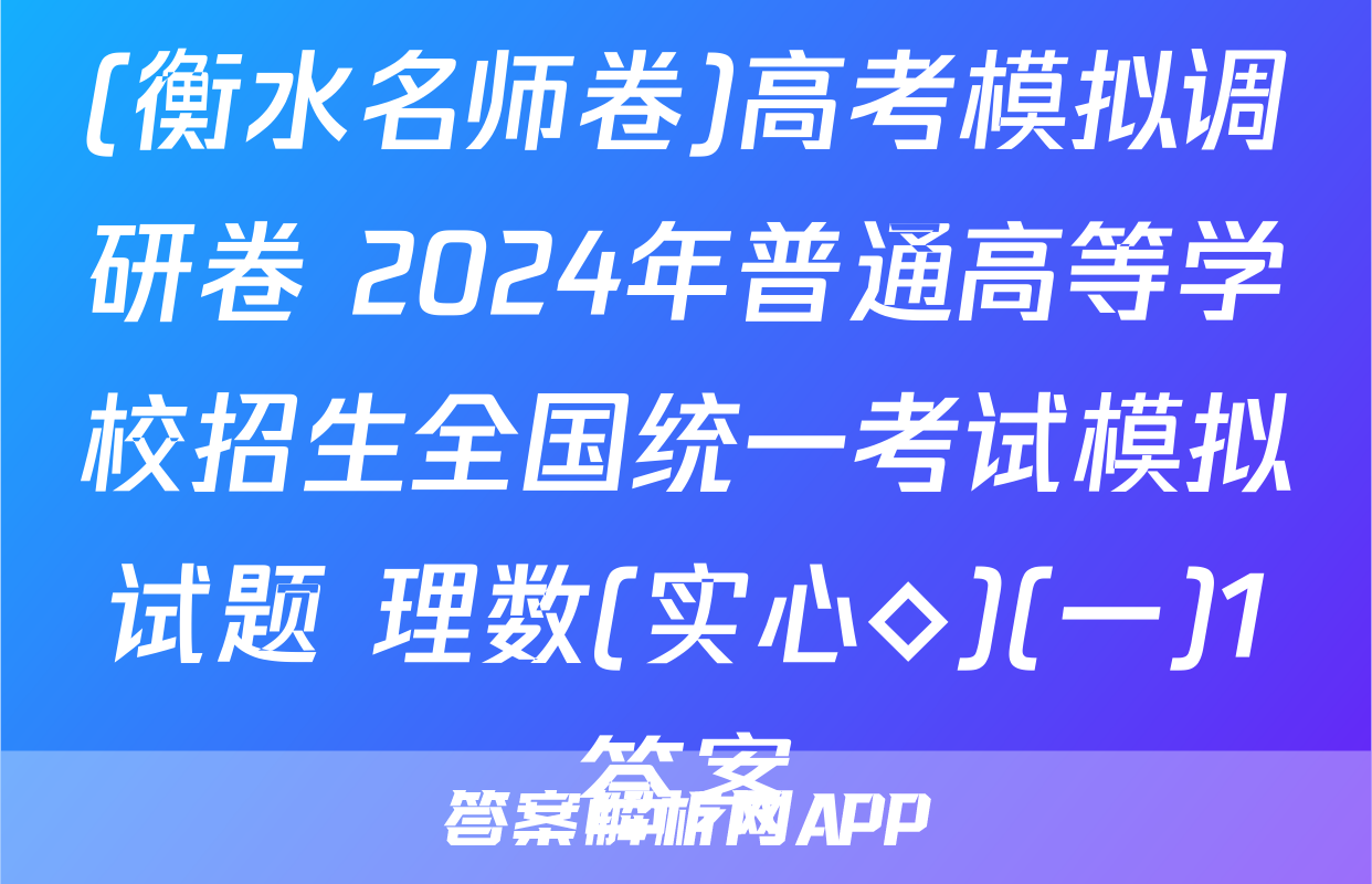 (衡水名师卷)高考模拟调研卷 2024年普通高等学校招生全国统一考试模拟试题 理数(实心◇)(一)1答案