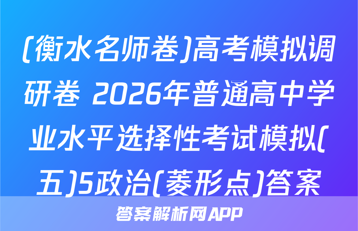 (衡水名师卷)高考模拟调研卷 2026年普通高中学业水平选择性考试模拟(五)5政治(菱形点)答案