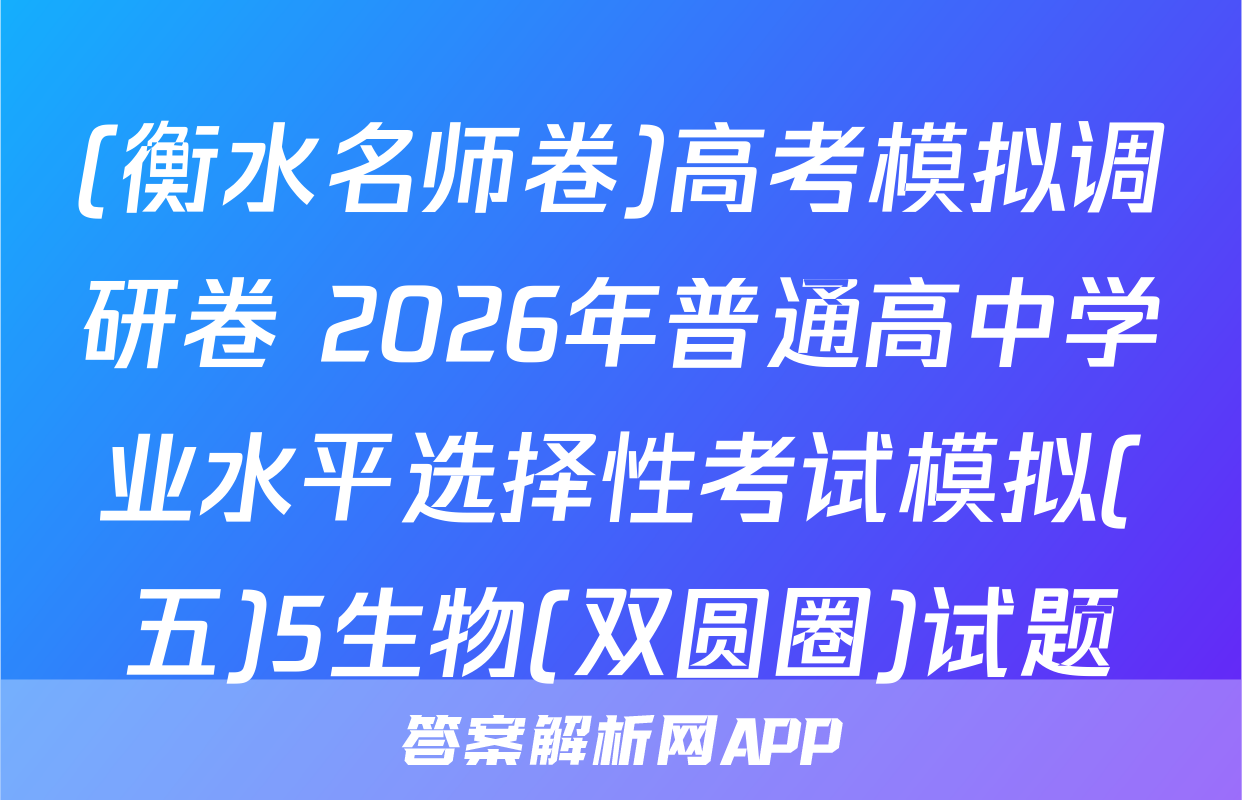 (衡水名师卷)高考模拟调研卷 2026年普通高中学业水平选择性考试模拟(五)5生物(双圆圈)试题