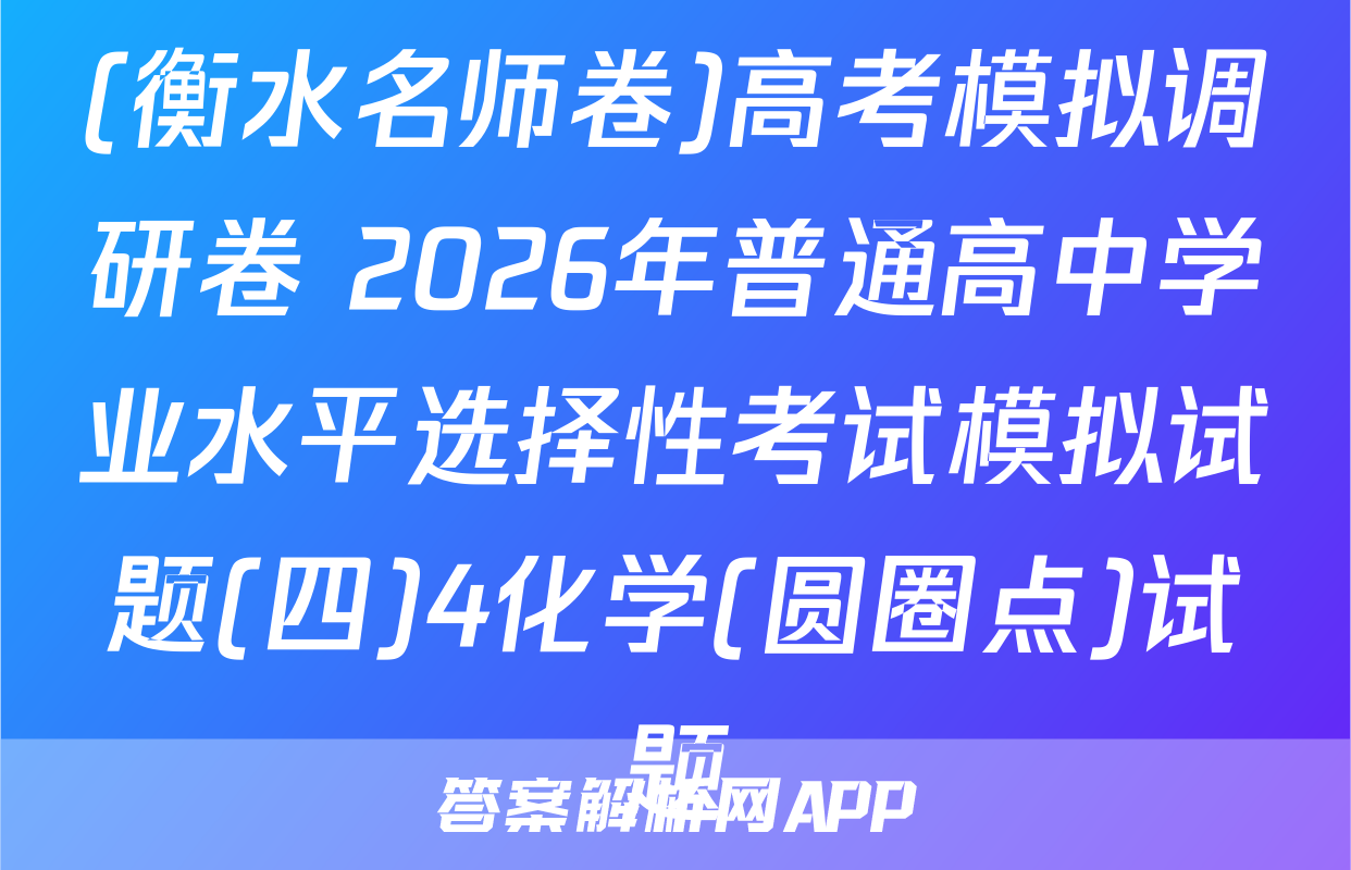 (衡水名师卷)高考模拟调研卷 2026年普通高中学业水平选择性考试模拟试题(四)4化学(圆圈点)试题