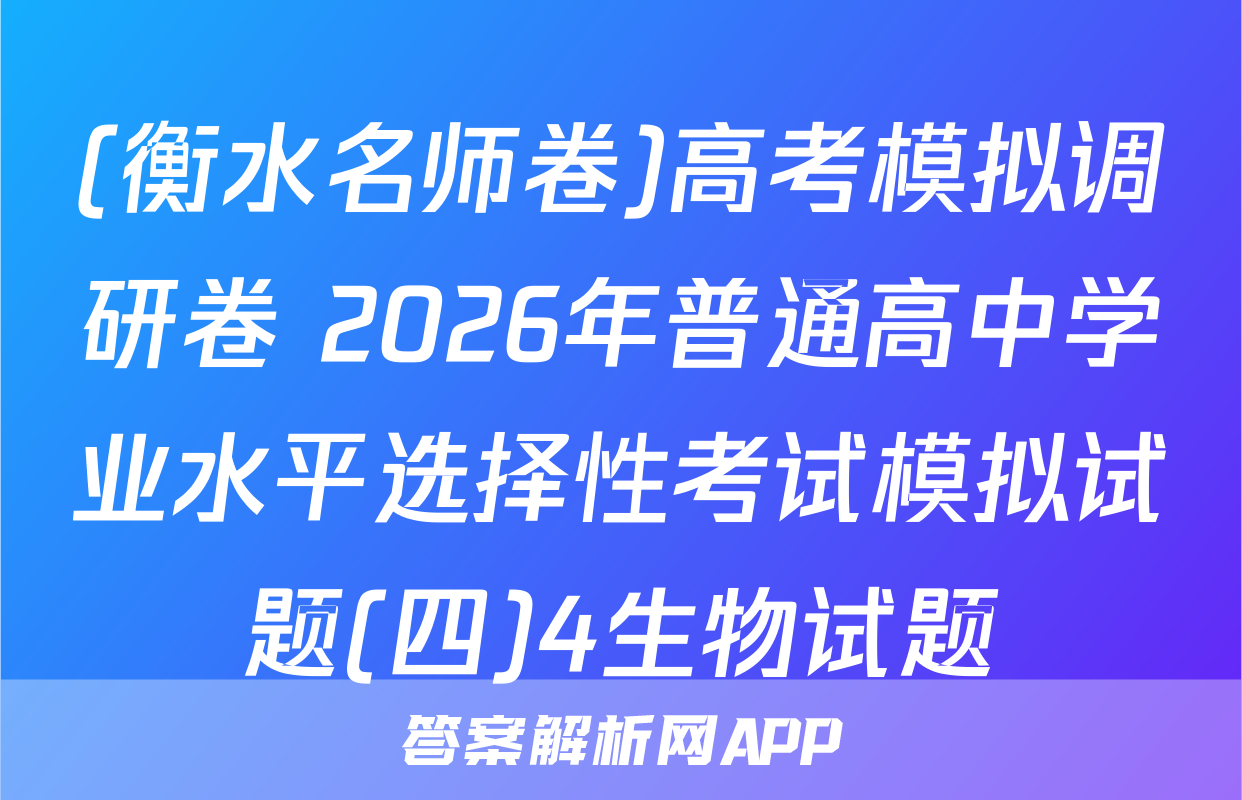 (衡水名师卷)高考模拟调研卷 2026年普通高中学业水平选择性考试模拟试题(四)4生物试题