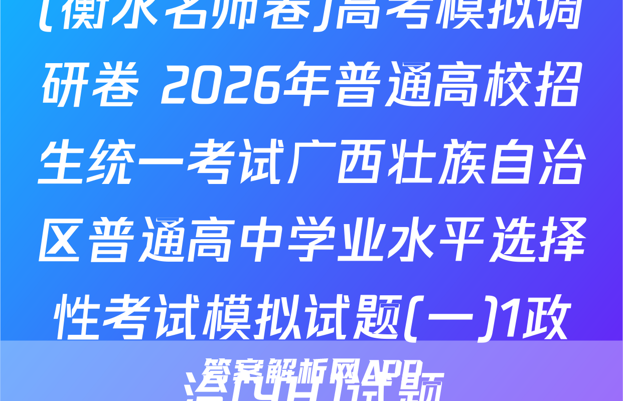 (衡水名师卷)高考模拟调研卷 2026年普通高校招生统一考试广西壮族自治区普通高中学业水平选择性考试模拟试题(一)1政治(YH)试题