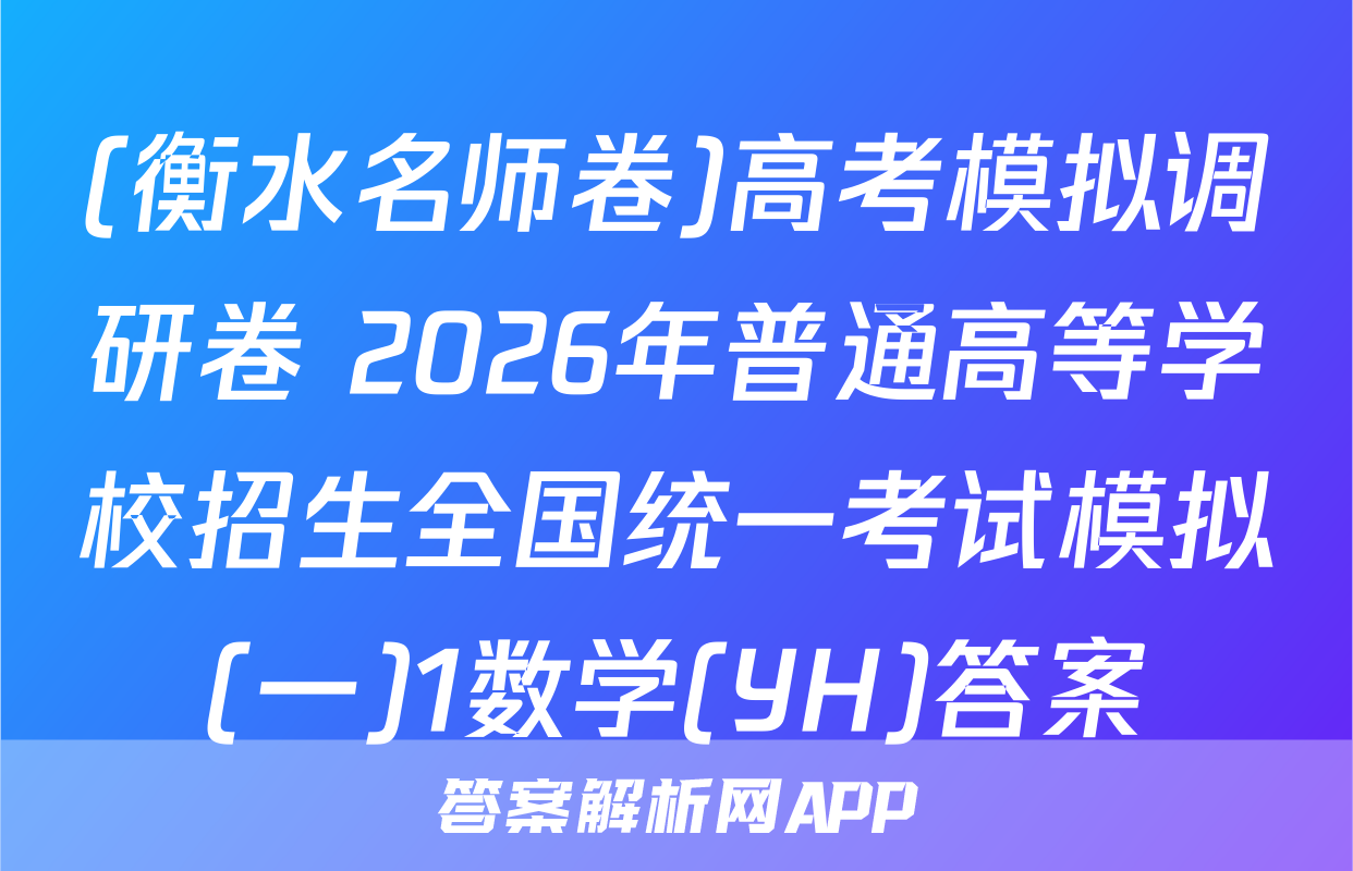 (衡水名师卷)高考模拟调研卷 2026年普通高等学校招生全国统一考试模拟(一)1数学(YH)答案