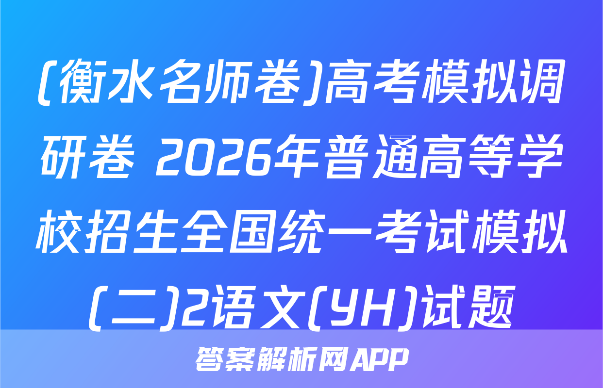 (衡水名师卷)高考模拟调研卷 2026年普通高等学校招生全国统一考试模拟(二)2语文(YH)试题