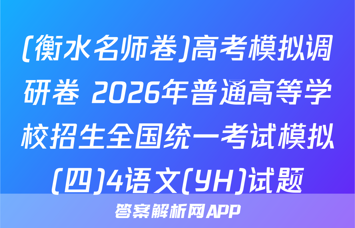 (衡水名师卷)高考模拟调研卷 2026年普通高等学校招生全国统一考试模拟(四)4语文(YH)试题
