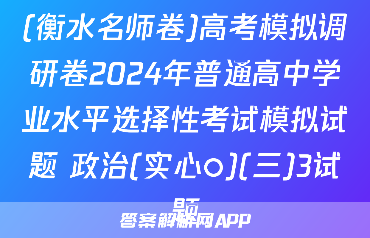 (衡水名师卷)高考模拟调研卷2024年普通高中学业水平选择性考试模拟试题 政治(实心○)(三)3试题