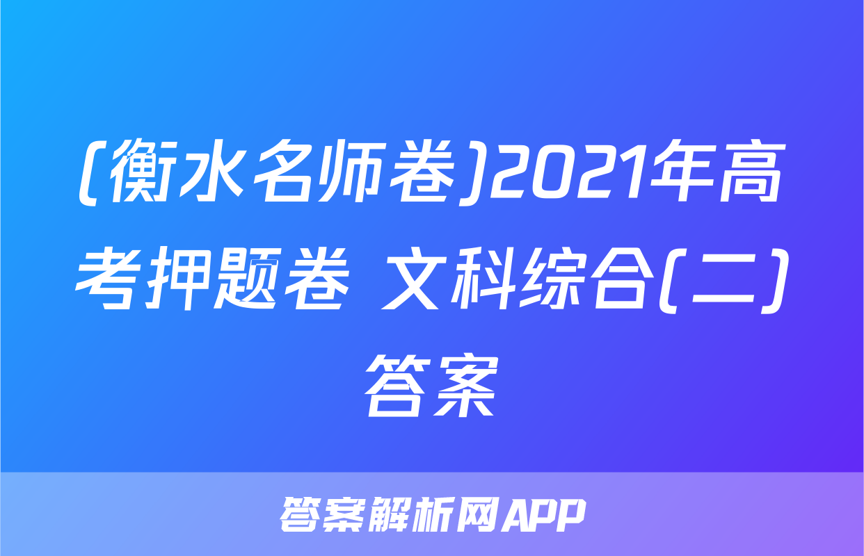 (衡水名师卷)2021年高考押题卷 文科综合(二)答案