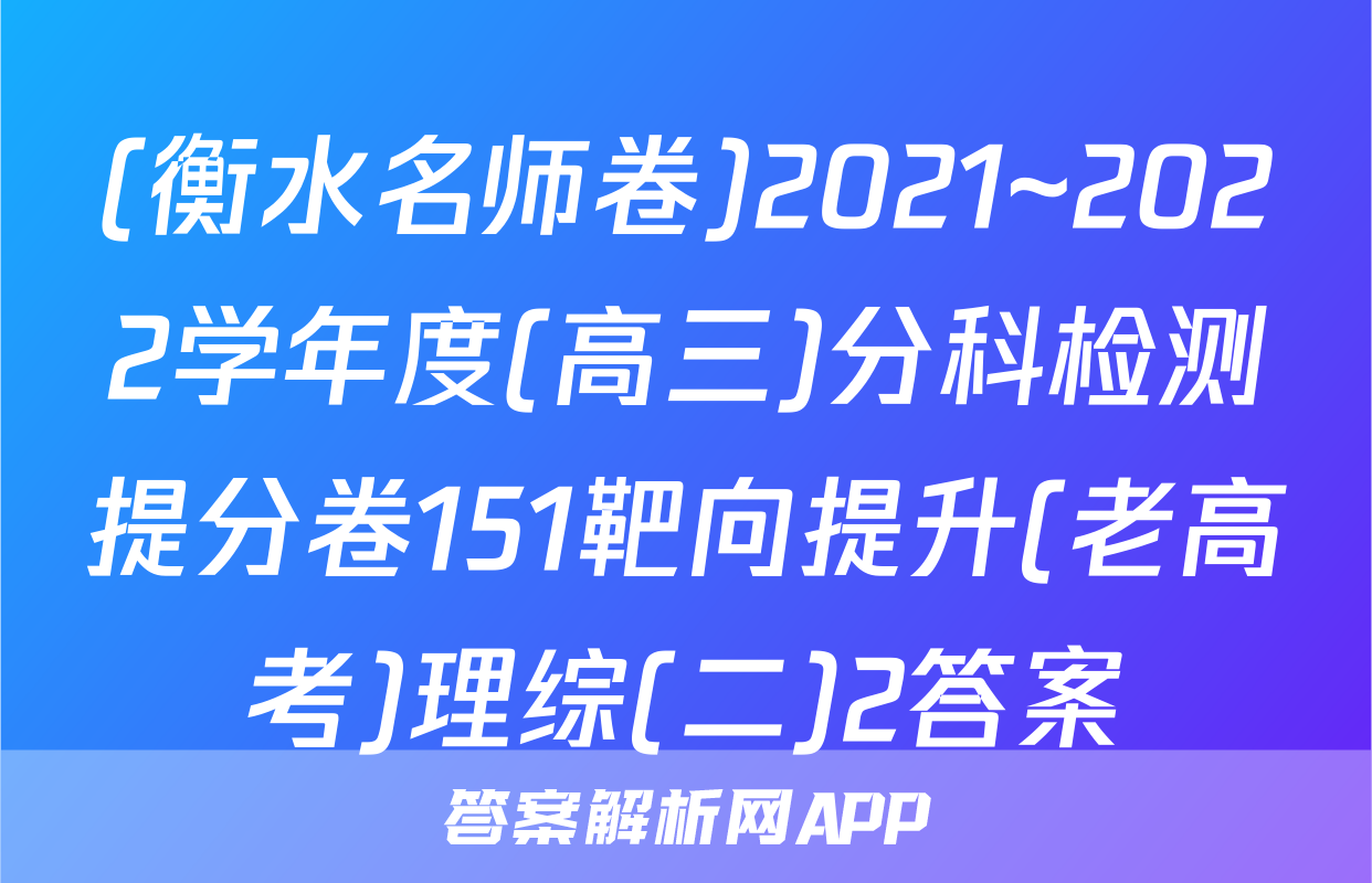 (衡水名师卷)2021~2022学年度(高三)分科检测提分卷151靶向提升(老高考)理综(二)2答案