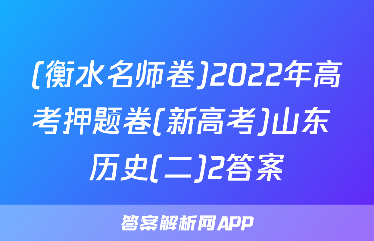 (衡水名师卷)2022年高考押题卷(新高考)山东 历史(二)2答案