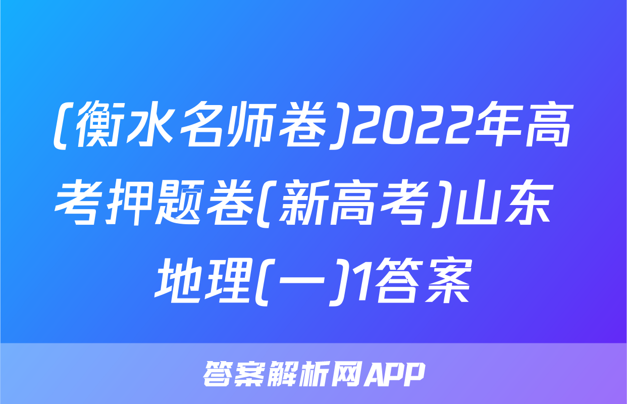 (衡水名师卷)2022年高考押题卷(新高考)山东 地理(一)1答案