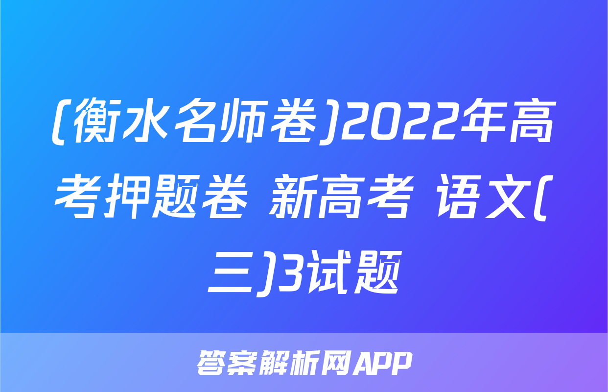 (衡水名师卷)2022年高考押题卷 新高考 语文(三)3试题
