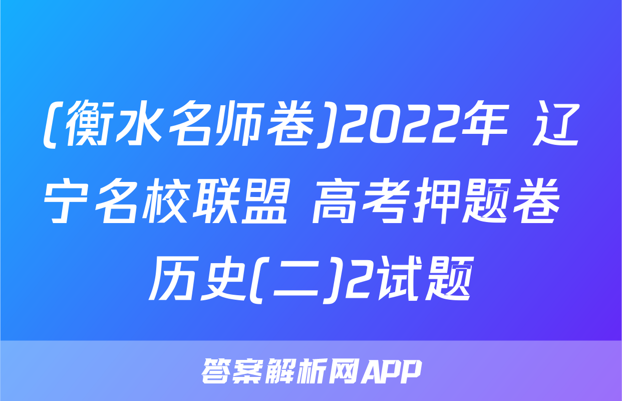 (衡水名师卷)2022年 辽宁名校联盟 高考押题卷 历史(二)2试题