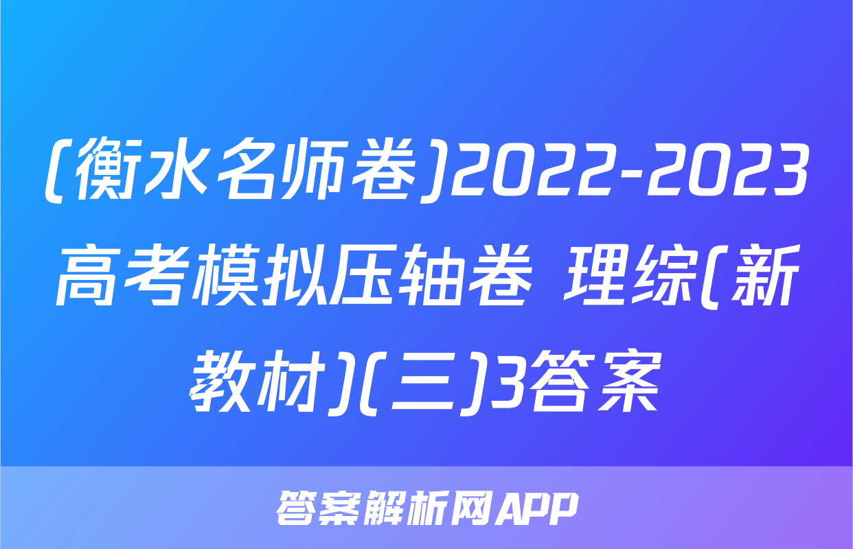 (衡水名师卷)2022-2023高考模拟压轴卷 理综(新教材)(三)3答案
