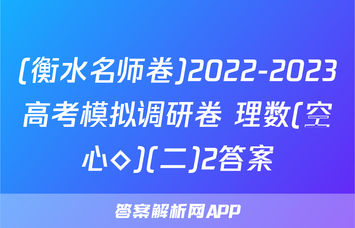 (衡水名师卷)2022-2023高考模拟调研卷 理数(空心◇)(二)2答案