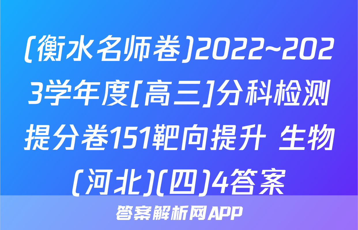 (衡水名师卷)2022~2023学年度[高三]分科检测提分卷151靶向提升 生物(河北)(四)4答案