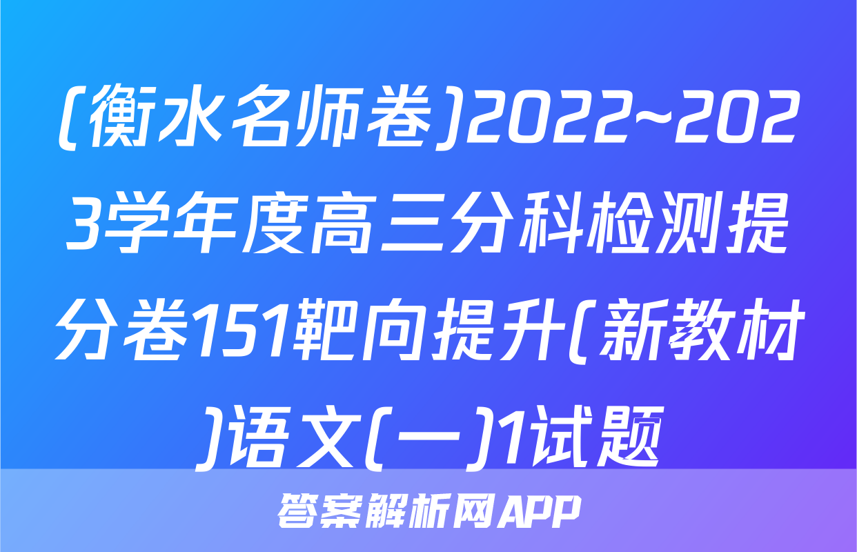 (衡水名师卷)2022~2023学年度高三分科检测提分卷151靶向提升(新教材)语文(一)1试题