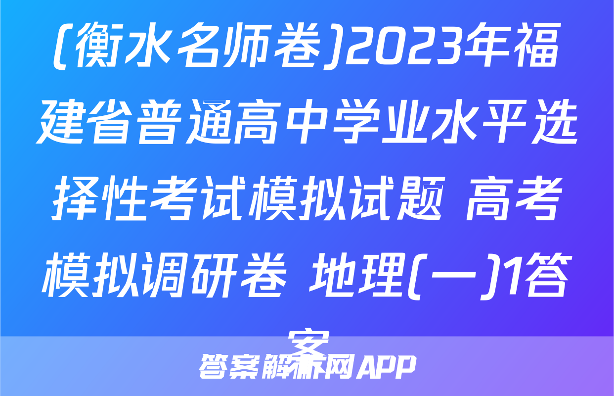 (衡水名师卷)2023年福建省普通高中学业水平选择性考试模拟试题 高考模拟调研卷 地理(一)1答案