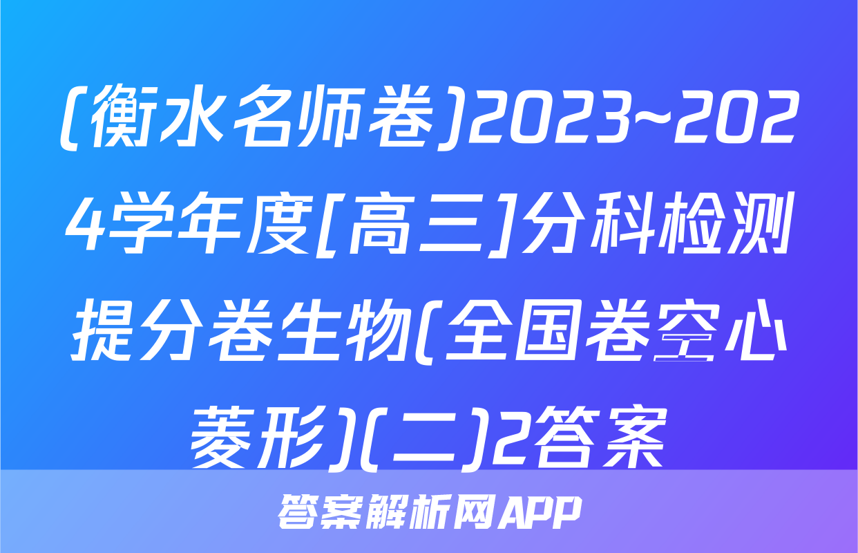 (衡水名师卷)2023~2024学年度[高三]分科检测提分卷生物(全国卷空心菱形)(二)2答案