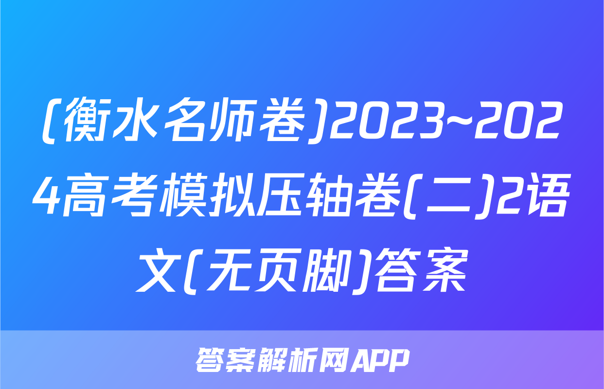 (衡水名师卷)2023~2024高考模拟压轴卷(二)2语文(无页脚)答案