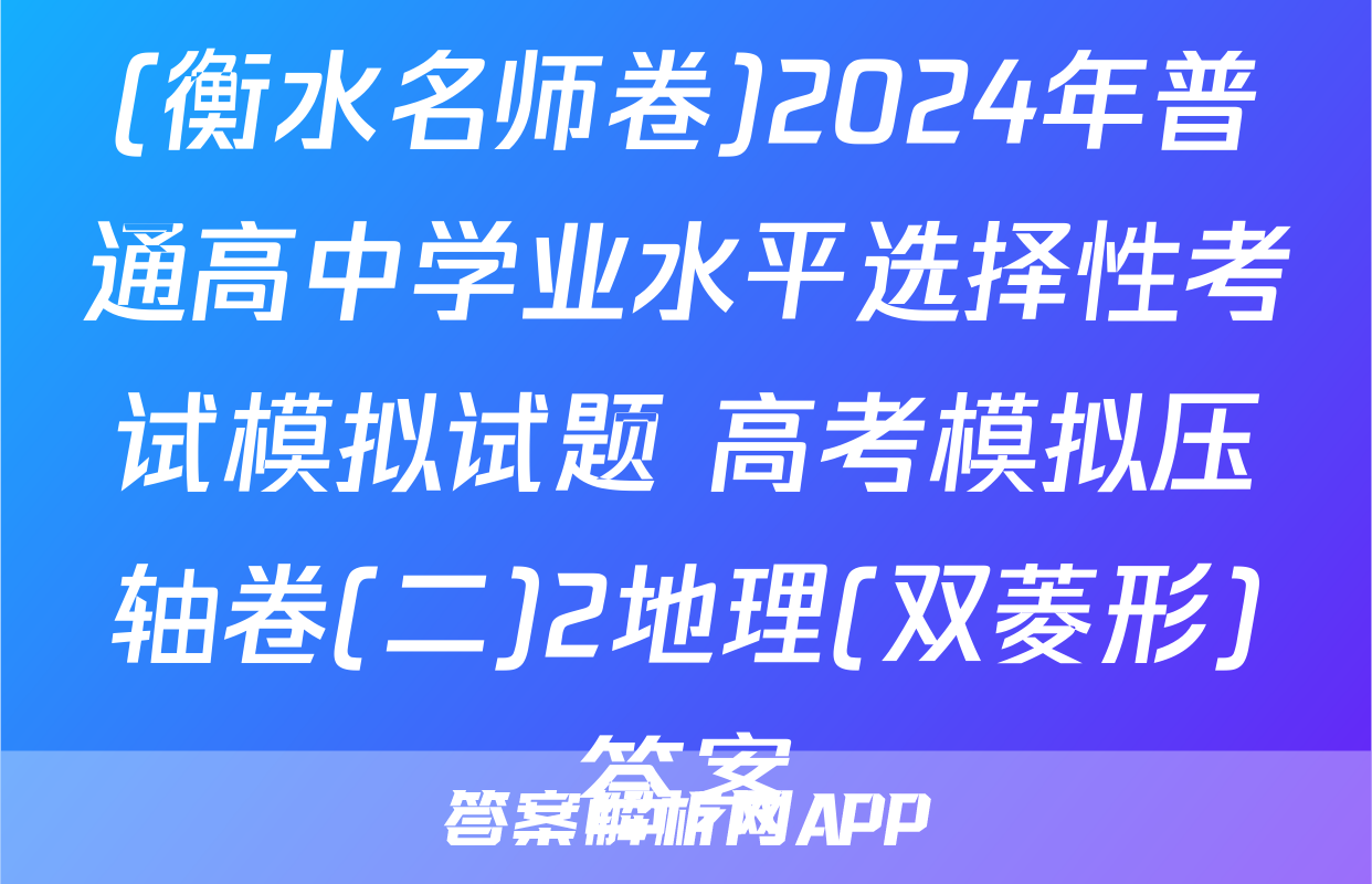 (衡水名师卷)2024年普通高中学业水平选择性考试模拟试题 高考模拟压轴卷(二)2地理(双菱形)答案