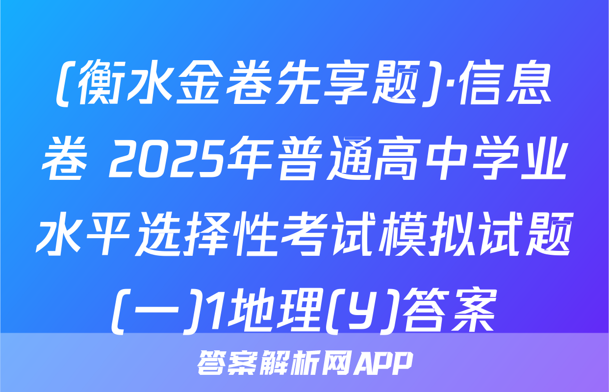 (衡水金卷先享题)·信息卷 2025年普通高中学业水平选择性考试模拟试题(一)1地理(Y)答案