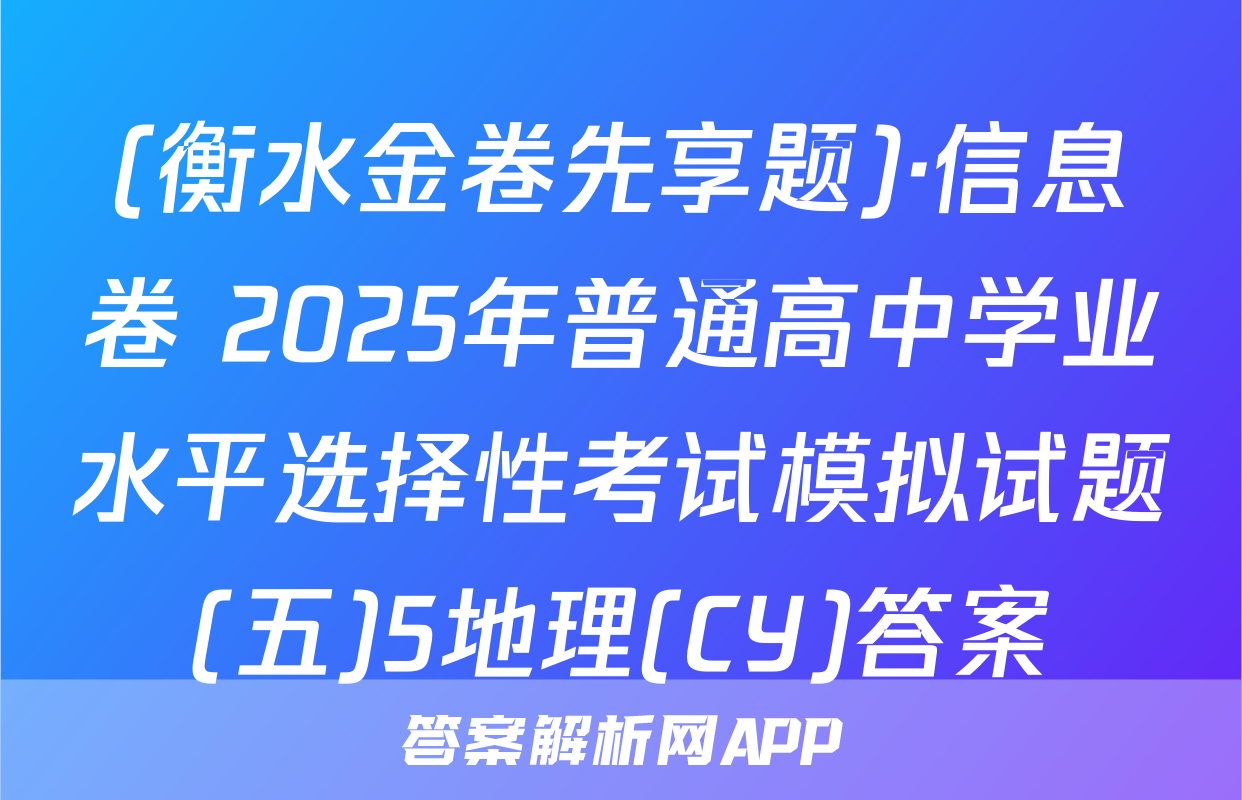 (衡水金卷先享题)·信息卷 2025年普通高中学业水平选择性考试模拟试题(五)5地理(CY)答案