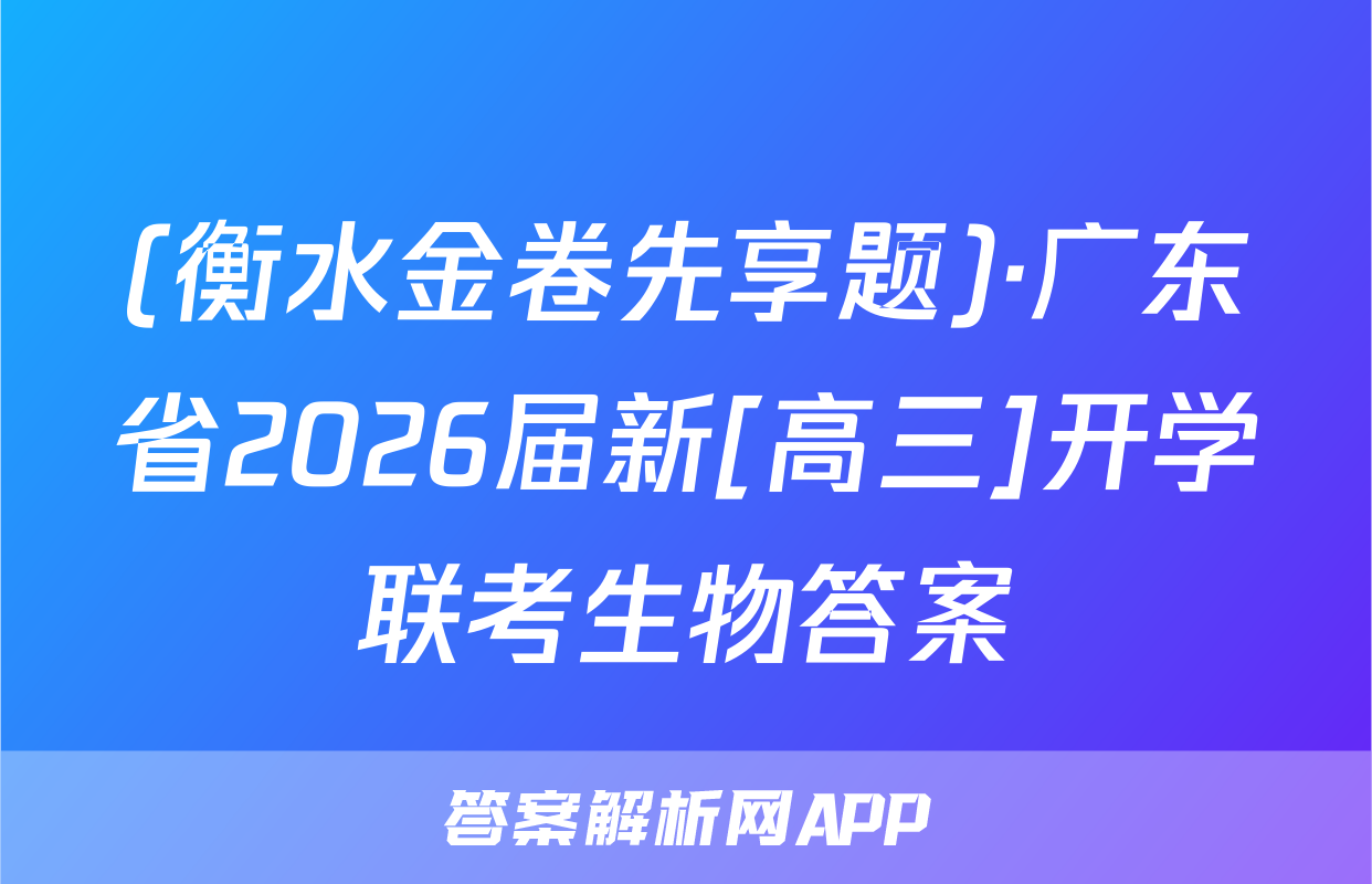 (衡水金卷先享题)·广东省2026届新[高三]开学联考生物答案