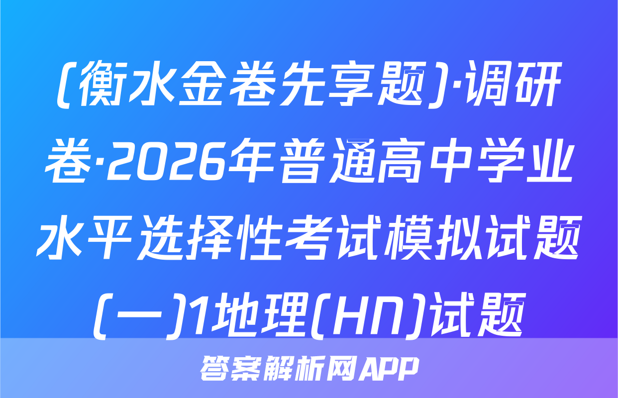 (衡水金卷先享题)·调研卷·2026年普通高中学业水平选择性考试模拟试题(一)1地理(HN)试题