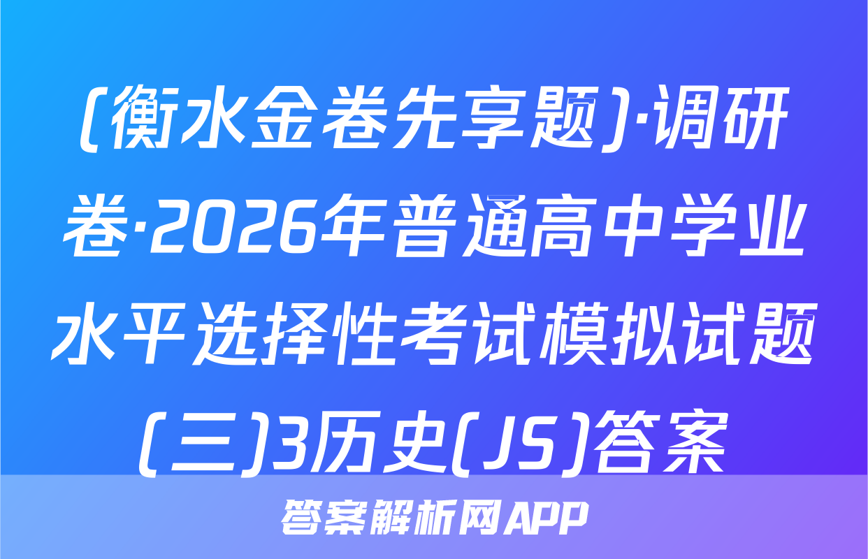 (衡水金卷先享题)·调研卷·2026年普通高中学业水平选择性考试模拟试题(三)3历史(JS)答案